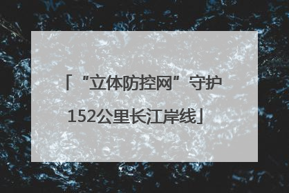 “立体防控网”守护152公里长江岸线