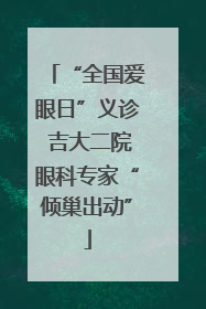 “全国爱眼日”义诊 吉大二院眼科专家“倾巢出动”
