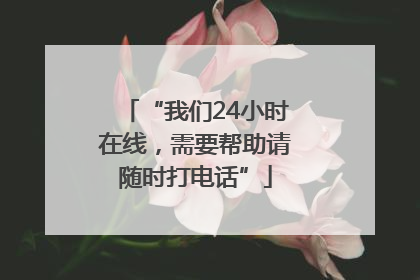 “我们24小时在线，需要帮助请随时打电话”