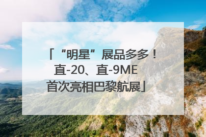 “明星”展品多多！直-20、直-9ME首次亮相巴黎航展