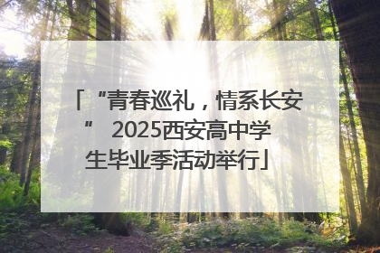 “青春巡礼，情系长安” 2025西安高中学生毕业季活动举行