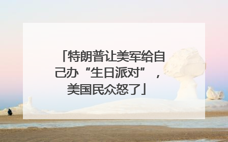 特朗普让美军给自己办“生日派对”，美国民众怒了