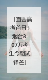 直击高考首日！烟台3.07万考生今朝试锋芒