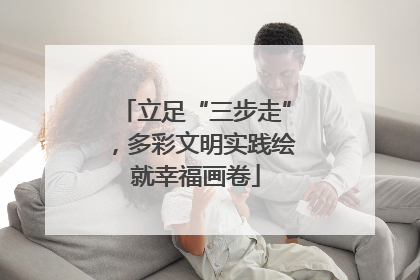 立足“三步走”，多彩文明实践绘就幸福画卷