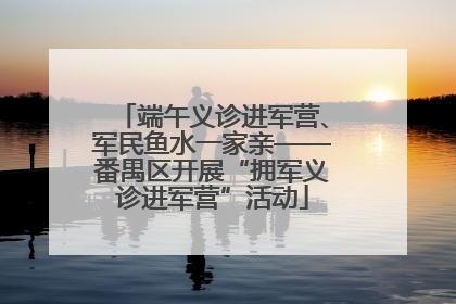 端午义诊进军营、军民鱼水一家亲——番禺区开展“拥军义诊进军营”活动