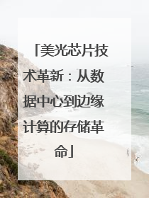 美光芯片技术革新：从数据中心到边缘计算的存储革命