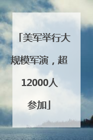 美军举行大规模军演，超12000人参加