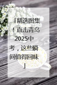 精选图集！直击青岛2025中考，这些瞬间值得回味