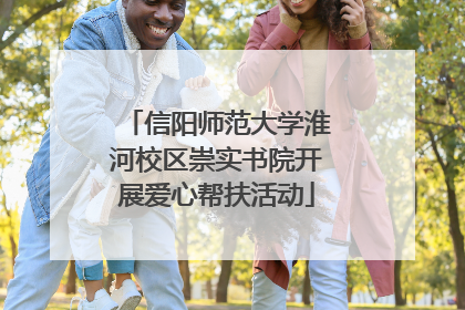信阳师范大学淮河校区崇实书院开展爱心帮扶活动