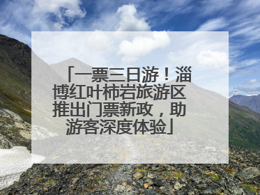 一票三日游！淄博红叶柿岩旅游区推出门票新政，助游客深度体验