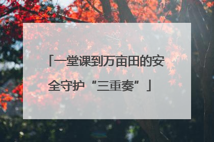 一堂课到万亩田的安全守护“三重奏”