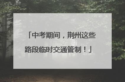 中考期间，荆州这些路段临时交通管制！