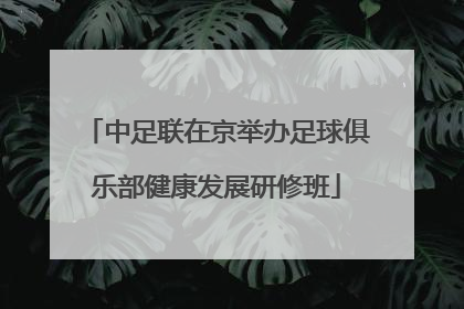 中足联在京举办足球俱乐部健康发展研修班