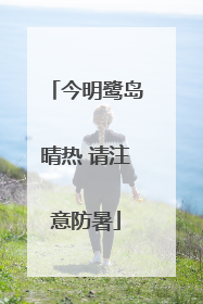 今明鹭岛晴热 请注意防暑