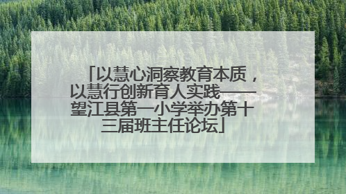 以慧心洞察教育本质，以慧行创新育人实践——望江县第一小学举办第十三届班主任论坛
