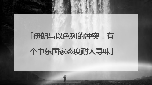 伊朗与以色列的冲突，有一个中东国家态度耐人寻味