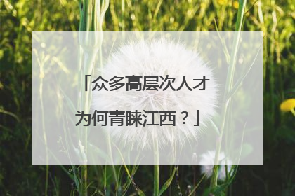 众多高层次人才为何青睐江西？