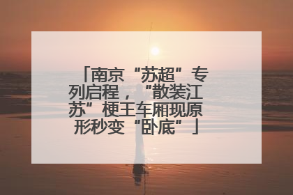 南京“苏超”专列启程，“散装江苏”梗王车厢现原形秒变“卧底”