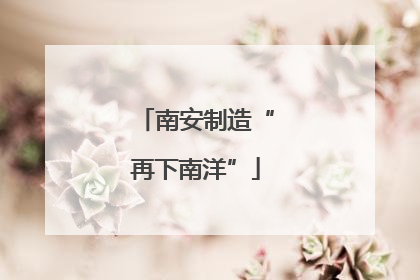 南安制造“再下南洋”