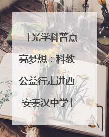光学科普点亮梦想：科教公益行走进西安秦汉中学