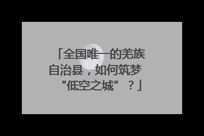全国唯一的羌族自治县，如何筑梦“低空之城”？