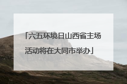 六五环境日山西省主场活动将在大同市举办