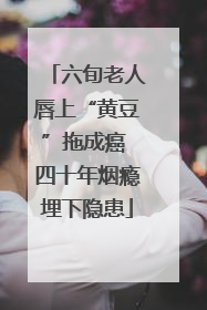 六旬老人唇上“黄豆”拖成癌 四十年烟瘾埋下隐患