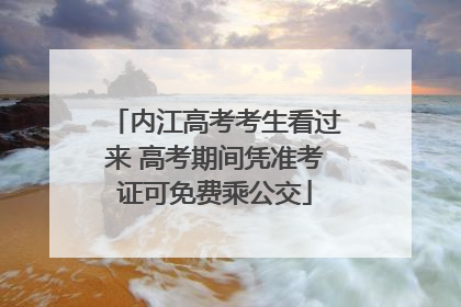 内江高考考生看过来 高考期间凭准考证可免费乘公交