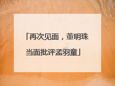 再次见面，董明珠当面批评孟羽童