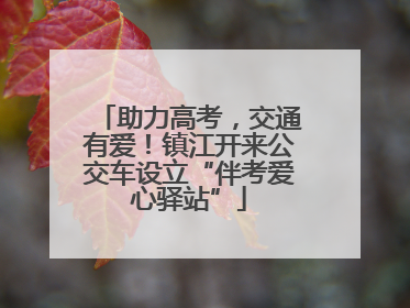 助力高考，交通有爱！镇江开来公交车设立“伴考爱心驿站”