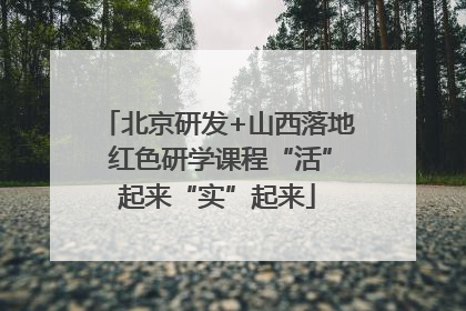 北京研发+山西落地 红色研学课程“活”起来“实”起来