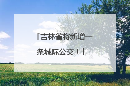 吉林省将新增一条城际公交！