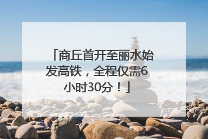 商丘首开至丽水始发高铁，全程仅需6小时30分！