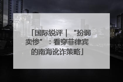 国际锐评｜“扮弱卖惨”：看穿菲律宾的南海讹诈策略