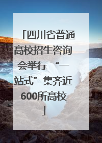 四川省普通高校招生咨询会举行 “一站式”集齐近600所高校