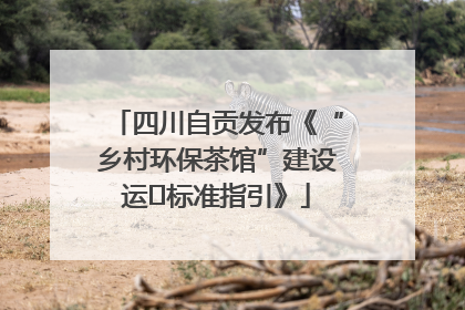 四川自贡发布《“乡村环保茶馆”建设运⾏标准指引》