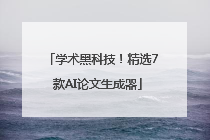 学术黑科技！精选7款AI论文生成器