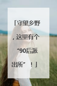 守望乡野，这里有个“90后派出所”！