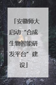安徽师大启动“合成生物智能研发平台”建设