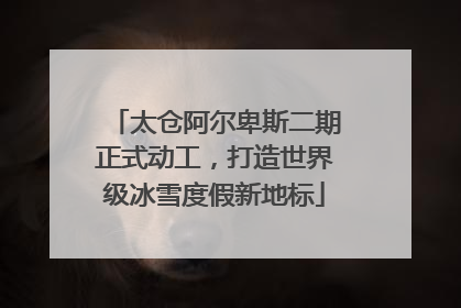 太仓阿尔卑斯二期正式动工，打造世界级冰雪度假新地标