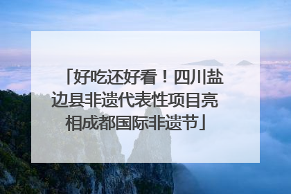 好吃还好看！四川盐边县非遗代表性项目亮相成都国际非遗节