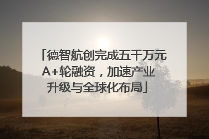 德智航创完成五千万元 A+轮融资，加速产业升级与全球化布局