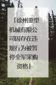 徐州重型机械有限公司因存在违规行为被暂停全军采购资格