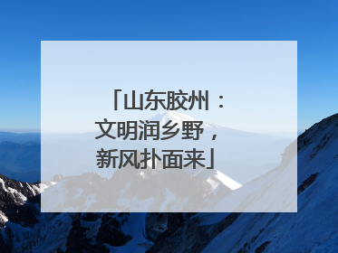 山东胶州：文明润乡野，新风扑面来