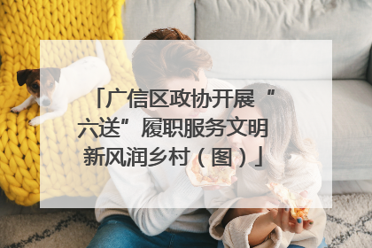 广信区政协开展“六送”履职服务文明新风润乡村（图）