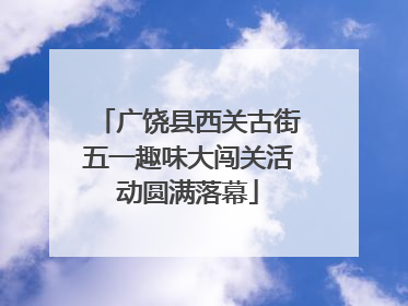 广饶县西关古街五一趣味大闯关活动圆满落幕