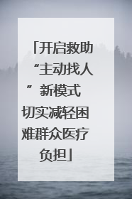 开启救助“主动找人”新模式 切实减轻困难群众医疗负担