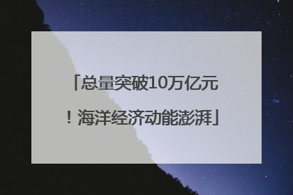 总量突破10万亿元！海洋经济动能澎湃