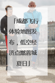 成都飞行体验地图发布，低空经济点燃蓉城夏日