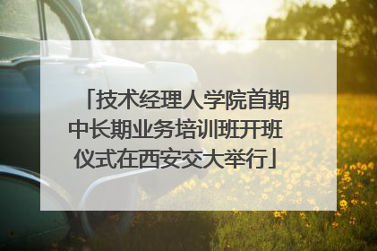 技术经理人学院首期中长期业务培训班开班仪式在西安交大举行
